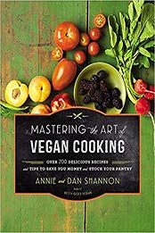 Mastering the Art of Vegan Cooking: Over 200 Delicious Recipes and Tips to Save You Money and Stock Your Pantry by Annie Shannon, Dan Shannon [1455557536, Format: EPUB]