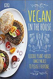 Vegan in the House: Flexible Plant-Based Meals to Please Everyone by DK [1465480390, Format: EPUB]