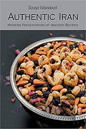 Authentic Iran: Modern Presentation of Ancient Recipes by Soraya Vatandoust [1499040601, Format: EPUB]