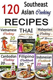 Southeast Asian Cooking: Bundle of 120 Southeast Asian Recipes (Indonesian Cuisine, Malaysian Food, Cambodian Cooking, Vietnamese Meals, Thai Kitchen, Filipino Recipes, Thai Curry, Vietnamese Dishes) by John Cook [1515261638, Format: EPUB]