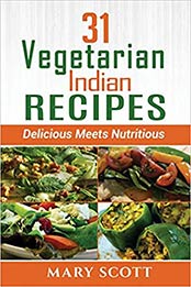 31 Vegetarian Indian Recipes: Delicious Meets Nutritious (31 Days of Vegetarian) (Volume 3) by Mary R Scott [1518859747, Format: EPUB]