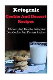 Ketogenic Cookie And Dessert Recipes: Delicious And Healthy Ketogenic Diet Cookie And Dessert Recipes by Jack Adams [1532910428, Format: EPUB]