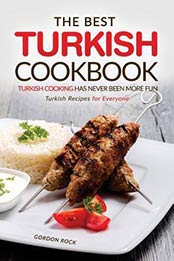 The Best Turkish Cookbook - Turkish Cooking Has Never Been More Fun: Turkish Recipes for Everyone by Gordon Rock [1539110990, Format: EPUB]