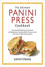 The Ultimate Panini Press Cookbook: More Than 200 Perfect-Every-Time Recipes for Making Panini - and Lots of Other Things - on Your Panini Press or Other Countertop Grill by Kathy Strahs [1558327924, Format: EPUB]