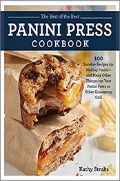 The Best of the Best Panini Press Cookbook: 100 Surefire Recipes for Making Panini--and Many Other Things--on Your Panini Press or Other Countertop Grill by Kathy Strahs [1558329617, Format: EPUB]