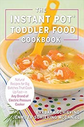 The Instant Pot Toddler Food Cookbook: Wholesome Recipes That Cook Up Fastin Any Brand of Electric Pressure Cooker by Barbara Schieving, Jennifer Schieving McDaniel [1558329676, Format: EPUB]