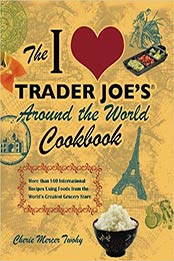 The I Love Trader Joe's Around the World Cookbook: More than 150 International Recipes Using Foods from the World's Greatest Grocery Store by Cherie Mercer Twohy [156975988X, Format: PDF]