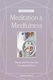 Whole Beauty: Meditation & Mindfulness: Rituals and Exercises for Everyday Self-Care by Shiva Rose [1579659039, Format: PDF]