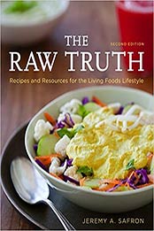 The Raw Truth, 2nd Edition: Recipes and Resources for the Living Foods Lifestyle by Jeremy A. Safron [158761040X, Format: EPUB]