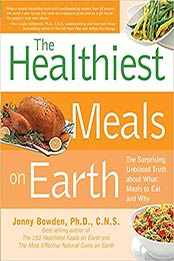 Healthiest Meals on Earth: The Surprising, Unbiased Truth About What Meals to Eat and Why by Jonny Bowden [1592333184, Format: PDF]