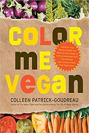 Color Me Vegan: Maximize Your Nutrient Intake and Optimize Your Health by Eating Antioxidant-Rich, Fiber-Packed, Color-Intense Meals That Taste Great by Colleen Patrick-Goudreau [1592334393, Format: PDF]