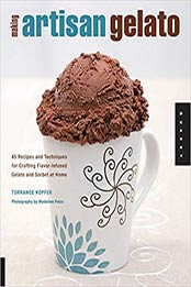 Making Artisan Gelato: 45 Recipes and Techniques for Crafting Flavor-Infused Gelato and Sorbet at Home by Torrance Kopfer [159253418X, Format: EPUB]