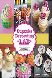 Cupcake Decorating Lab: 52 Techniques, Recipes, and Inspiring Designs for Your Favorite Sweet Treats! by Bridget Thibeault [1592538312, Format: PDF]