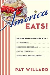 America Eats!: On the Road with the WPA - the Fish Fries, Box Supper Socials, and Chitlin Feasts That Define Real American Food by Pat Willard [1596913622, Format: EPUB]