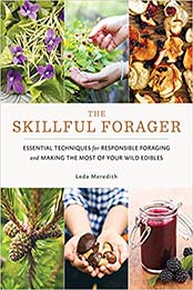 The Skillful Forager: Essential Techniques for Responsible Foraging and Making the Most of Your Wild Edibles by Leda Meredith [1611804833, Format: EPUB]