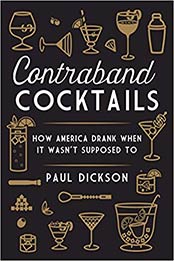 Contraband Cocktails: How America Drank When It Wasn't Supposed To by Paul Dickson [1612194583, Format: EPUB]
