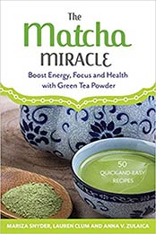 The Matcha Miracle: Boost Energy, Focus and Health with Green Tea Powder by Mariza Snyder, Lauren Clum, Anna V. Zulaica [161243486X, Format: PDF]