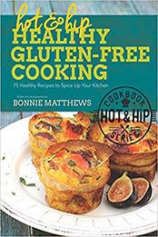 Hot and Hip Healthy Gluten-Free Cooking: 75 Healthy Recipes to Spice Up Your Kitchen by Bonnie Matthews [1632202913, Format: EPUB]