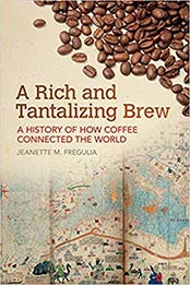 A Rich and Tantalizing Brew: A History of How Coffee Connected the World (Food and Foodways) by Jeanette M. Fregulia [1682260860, Format: PDF]