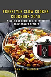 Freestyle Slow Cooker Cookbook 2019: Simple and Delicious Freestyle Slow Cooker Recipes ! by Pam K. Garcia [1794037640, Format: EPUB]