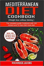 Mediterranean Diet Cookbook: (Weight loss without dieting) The complete guide Cookbook with 150 recipes and 14 days diet meal plan by Rockridge Jacobs [1796950831, Format: EPUB]