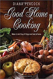 Good Home Cooking: Make It, Don't Buy It! Enjoy Real Food at Home by Diana Peacock [190586230X, Format: EPUB]