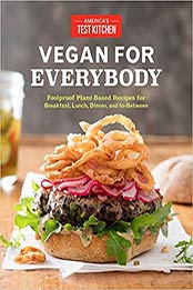 Vegan for Everybody: Foolproof Plant-Based Recipes for Breakfast, Lunch, Dinner, and In-Between by America's Test Kitchen [194035286X, Format: EPUB]