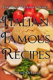 European Cookbook Series: Italian Famous Recipes by Claude DeLucca [B009S17Z3W, Format: EPUB]