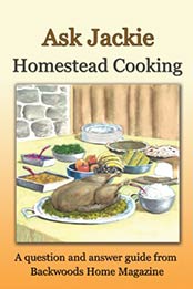 Ask Jackie: Homestead cooking by Jackie Clay-Atkinson, Backwoods Home Magazine [B00AMR422S, Format: EPUB]