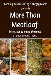 More Than Meatloaf: 56 recipes to make the most of your ground meat (Cooking Adventures of a Thrifty Mama) by Chris Keith [B00AXTOPDG, Format: MOBI]