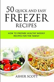 50 Quick And Easy Freezer Recipes: How To Prepare Healthy Weekly Recipes For The Family by Scott Asher [B00HYO12LG, Format: EPUB]