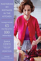Mastering My Mistakes in the Kitchen: Learning to Cook with 65 Great Chefs and Over 100 Delicious Recipes by Dana Cowin [B00ICN04SU, Format: EPUB]