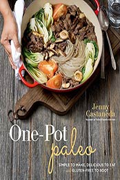 One-Pot Paleo: Simple to Make, Delicious to Eat and Gluten-free to Boot by Jenny Castaneda [B00MSZEDO4, Format: EPUB]
