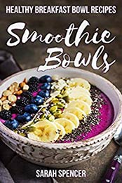 Smoothie Bowls: Healthy Breakfast Bowl Recipes by Sarah Spencer [B015QOFD06, Format: EPUB]