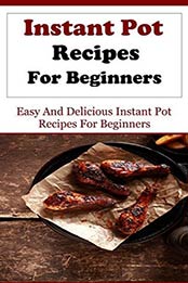 Instant Pot Recipes: Delicious And Easy Instant Pot Recipes For Beginners (Electric Pressure Cooker Recipes) by Jack Evans [B01DR1IA7I, Format: EPUB]