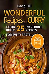 Wonderful recipes with curry. Cookbook: 25 incredible recipes for every taste by David Hill [B01N6ZOA4X, Format: EPUB]