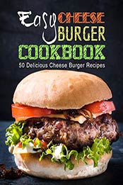 Easy Cheese Burger Cookbook: 50 Delicious Cheese Burger Recipes by BookSumo Press [B06Y184S8W, Format: EPUB]