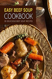 Easy Beef Soup Cookbook: 50 Delicious Beef Soup Recipes by BookSumo Press [B06Y1GLK2W, Format: EPUB]