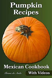 Pumpkin Recipes Mexican Cookbook With Videos by Teresa de Anda [B07MY8CWGJ, Format: AZW3]