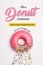 The Donut Cookbook: Better than Dunkin Donuts by Daniel Humphreys [B07N19VX26, Format: AZW3]