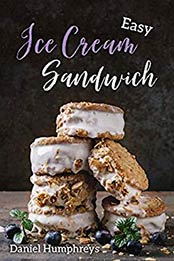 Easy Ice Cream Sandwiches: The Best and Creamiest Recipes to Make at Home by Daniel Humphreys [B07N1GHLFK, Format: AZW3]