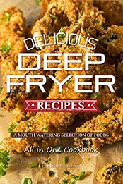 Delicious Deep Fryer Recipes: A Mouth Watering Selection of Foods by Daniel Humphreys [B07N1H1FNZ, Format: AZW3]
