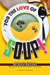 For the Love of Soup!: An Exclusive Bunch of 30 Soup Recipes Selected from Different Cuisines by Daniel Humphreys [B07N1J1ZZR, Format: AZW3]