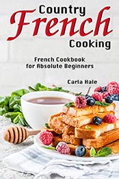 Country French Cooking: French Cookbook for Absolute Beginners by Carla Hale [B07N1MLPXF, Format: AZW3]