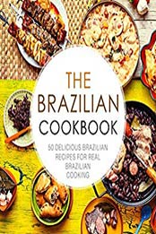 The Brazilian Cookbook: 50 Delicious Brazilian Recipes for Real Brazilian Cooking (2nd Edition) by BookSumo Press [B07N1S1PVJ, Format: PDF]