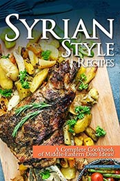 Syrian Style Recipes: A Complete Cookbook of Middle-Eastern Dish Ideas! by Daniel Humphreys [B07N2CTH3B, Format: AZW3]