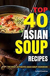 Top 40 Asian Soup Recipes: The Most Authentic Asian Soup Cookbook by Daniel Humphreys [B07N2GWF7H, Format: AZW3]