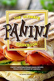 The Ultimate Panini Cookbook: Perfect Mouthwatering Panini Recipes from Every Corner of America by Daniel Humphreys [B07N2HL4SM, Format: AZW3]