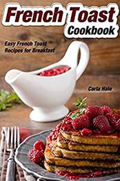 French Toast Cookbook: Easy French Toast Recipes for Breakfast by Carla Hale [B07N2STJJQ, Format: AZW3]