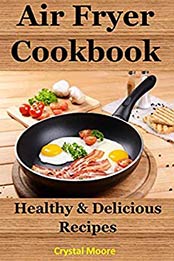 Air Fryer Cookbook: Healthy & Delicious Recipes by Crystal Moore [B07N2Y15TM, Format: AZW3]